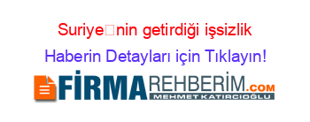 Suriyenin+getirdiği+işsizlik Haberin+Detayları+için+Tıklayın!